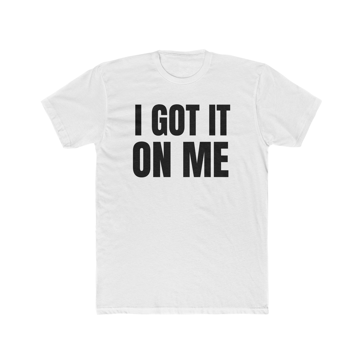 I Got It On Me T-Shirt