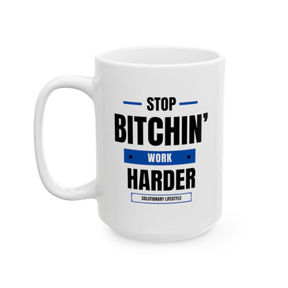 Stop Bitchin' Work Harder Mug (11oz, 15oz)