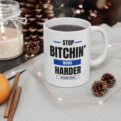 Stop Bitchin' Work Harder Mug (11oz, 15oz)