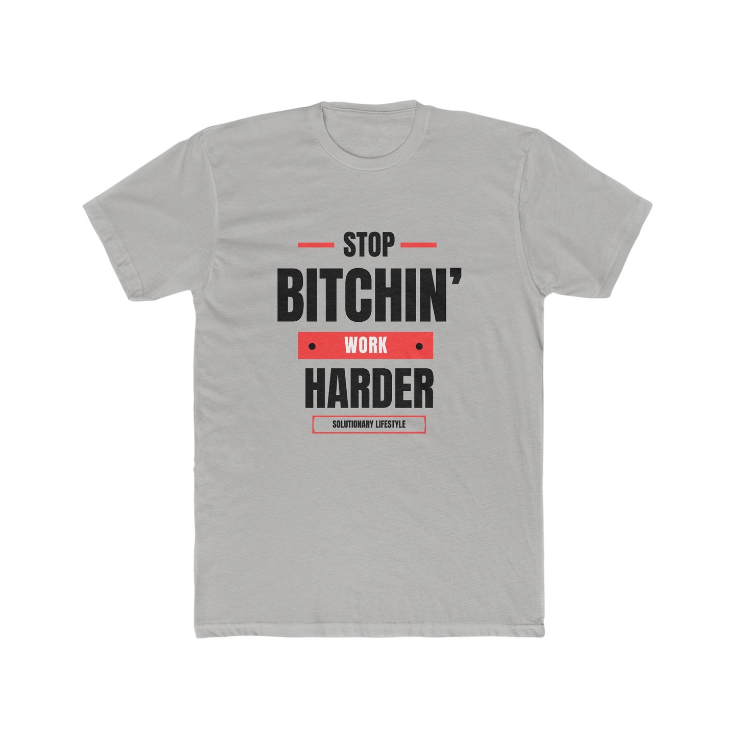 Stop Bitchin' Work Harder T-Shirt