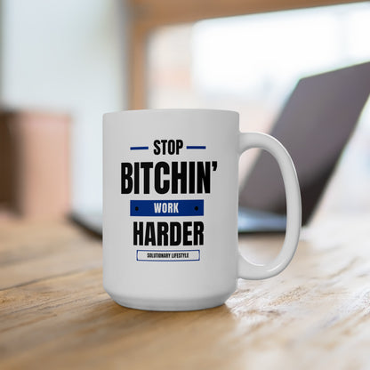 Stop Bitchin' Work Harder Mug (11oz, 15oz)