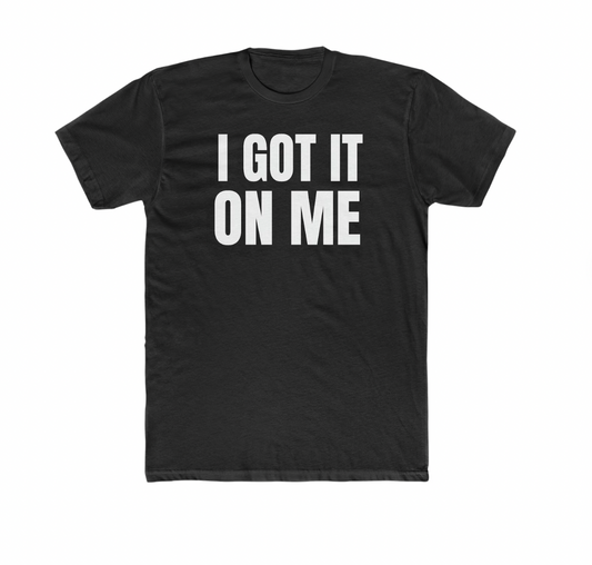 I Got It On Me T-Shirt